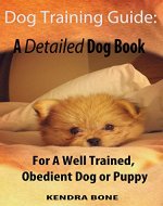 Dog Training Guide: A Detailed Dog Book For A Well Trained Obedient Dog or Puppy (Dog Training, Puppy Training, Dog Books, Puppy Care, Dog Aggression, Dog Behavior) - Book Cover