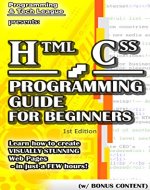 HTML CSS PROGRAMMING GUIDE FOR BEGINNERS (w/ Bonus Content): Learn how to create VISUALLY STUNNING Web Pages - in just a FEW hours! (app design, app development, ... java, javascript, jquery, php, perl, ajax) - Book Cover