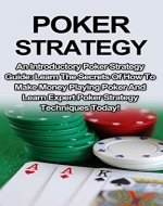 Poker Strategy: An Introductory Poker Strategy Guide: Learn The Secrets Of How To Make Money Playing Poker And Expert Poker Strategy Techniques Today (Poker ... For Dummies, Poker Rules, Poker Tells) - Book Cover