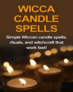 Wicca Candle Spells: Simple Wiccan candle spells, rituals, and witchcraft that work fast! - Book Cover
