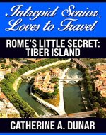 Intrepid Senior, Loves to Travel. Rome's Little Secret: Tiber Island - Book Cover