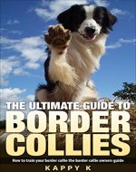 The Ultimate Guide To Border Collies: How to Train Your Border Collie the Border Collie Owners Guide (Dog Training Guide, Border Collies) - Book Cover
