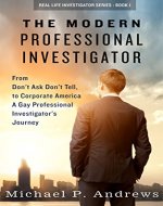 The Modern Professional Investigator: From Don't Ask Don't Tell to Corporate America A Gay Professional Investigator's Journey (Real Life Investigator Series Book 1) - Book Cover
