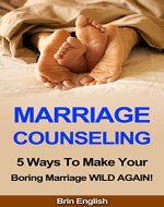 MARRIAGE COUNSELING: 5 Ways To Make Your Boring Marriage WILD AGAIN! - Book Cover