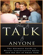 Small Talk: How to Talk to Anyone: The Ultimate Guide to Master Conversation Skills and the Art of Small Talk (Conversation Starters, Small Talk Method, Small Talk Guide) - Book Cover