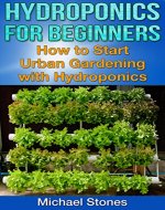 Hydroponics For Beginners - How To Start Urban Gardening with Hydroponics (Urban Gardening, Hydroponics) - Book Cover