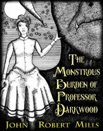 The Monstrous Burden of Professor Darkwood: A Steampunk Fantasy