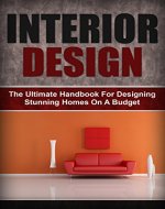 Interior Design: The Ultimate Handbook For Designing Stunning Homes On A Budget (Interior Design, Interior, Design, Interior Design On A Budget) - Book Cover