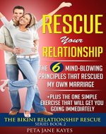 Rescue Your Relationship: The 6 Mind-Blowing Principles That Rescued My Marriage Plus The One Simple Exercise That Will Get You Going Immediately - The Bikini Relationship Rescue Series - Book 2 - Book Cover