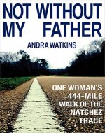 Not Without My Father: One Woman's 444-Mile Walk of the Natchez Trace - Book Cover