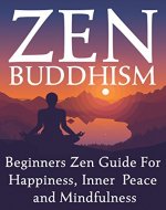 Zen Buddhism: Beginners Zen Guide For Happiness, Inner Peace And Mindfulness - Book Cover