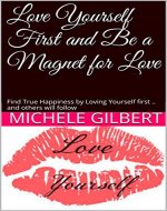Love Yourself First and Be a Magnet for Love: Find True Happiness by Loving Yourself first .. and others will follow (Breakup Recovery Guide Book 3) - Book Cover