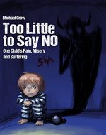 Too Little to Say No: One Child's Pain, Misery, and Suffering - Book Cover
