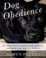 Dog Obedience: Essential Housetraining and obedience commands your dog has to know - Book Cover