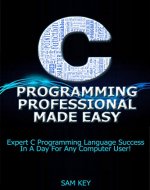C Programming Professional Made Easy: Expert C Programming Language Success In A Day For Any Computer User! (C Programming, C++programming, C++ programming ... Developers, Coding, CSS, Java, PHP) - Book Cover