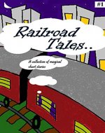 Short stories: Railroad Tales-A collection of magical short stories: Edition 1