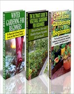 Gardening Box Set #18:Container Gardening For Beginners  & The Ultimate Guide to Vegetable Gardening for Beginners & Winter Gardening for Beginners (Container ... Outdoor Gardening, Square Foot Gardening) - Book Cover