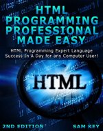 HTML Programming Professional Made Easy 2nd Edition: Expert HTML Programming Language Success in a Day for any Computer Users (HTML, SQL, HTML Programming, ... Linux, Windows, Web Programming) - Book Cover