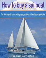 How to buy a sailboat: The ultimate guide to successfully buying a sailboat and avoiding costly mistakes (Sailboat cruising, sailboat maintenance, sailboat ... sailboat construction, boat buying) - Book Cover