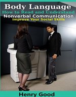 Body Language: How To Read and Understand Nonverbal Communication & Improve Your Social Skills (People Skills, Social Interaction, & Interpersonal Communication Skills) - Book Cover
