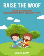 Raise the Woof: Dog Friendly Advice for Training a Smart, Happy, and Healthy Puppy - Book Cover