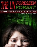 Fiction HORROR - THE UNFORESEEN FOREST (Horror, Thriller, Suspense, Mystery, Death, Murder, Suspicion, Horrible, Murderer, Psychopath, Serial Killer, Haunted, Crime) (108 Mystery Stories) - Book Cover