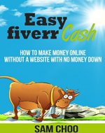Easy Fiverr Cash: How to Make Money Online without a Website With No Money Down - Book Cover