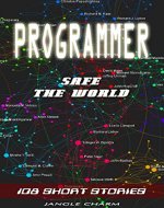 Fiction Short Story Best - THE PROGRAMMER SAFE THE WORLD (108 Short Stories) - Book Cover