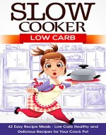 Slow Cooker: Low Carb: 42 Easy Recipe Meals - Low Carb Healthy and Delicious Recipes for Your Crock Pot (Slow Cooker Recipes by Arianna Brooks) - Book Cover