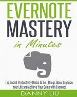 Evernote: Mastery in Minutes! Top Secret Productivity Hacks to Get Things Done, Organize Your Life and Achieve Goals Fast with Evernote - Book Cover