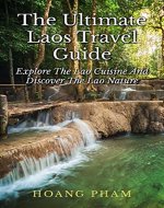 The Ultimate Laos Travel Guide: Explore The Lao Cuisine and Discover The Lao Nature (Asia Travel Guide) - Book Cover