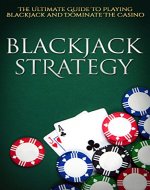 Blackjack Strategy: The Ultimate Guide To Playing Blackjack and Dominate The Casino - Book Cover
