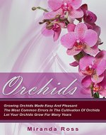 Orchids: Growing Orchids Made Easy And Pleasant. The Most Common Errors In The Cultivation Of Orchids. Let Your Orchids Grow For Many Years (Growing Orchids, ... Cultivation of Orchids, Orchids Book 1) - Book Cover