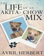 The Life Of An Akita Chow Mix - Book Cover