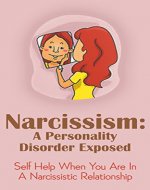 Narcissism: A Personality Disorder Exposed: Self Help When You Are In A Narcissistic Relationship (narcissist relationships,personality disorder,self help,narcissistic lovers,NPD Book 1) - Book Cover