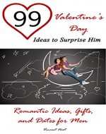99 Valentine's Day Ideas to Surprise Him: Romantic Ideas, Gifts, and Dates for Men (Romantic Gift Ideas, Romantic Presents and Dates, Valentine's Day Gifts, Valentine's Day Ideas) - Book Cover