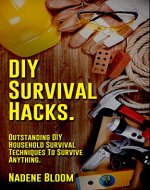DIY Survival Hacks to Survive Anything. Outstanding DIY Household Survival Techniques: (DIY Prepper, DIY Prepping, DIY Survival Hacks, prepper, preppers ... to Survive a Disaster - Preppers Book 1) - Book Cover