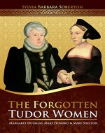 The Forgotten Tudor Women: Margaret Douglas, Mary Howard & Mary Shelton - Book Cover