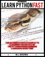 PYTHON: Python Prgramming - Learn Python FAST - The Ultimate Crash Course to Learning the Basics of the Python Programming Language In No Time (Python, ... command line, programming, java Book 1) - Book Cover