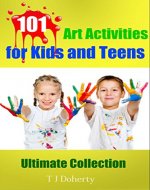 101 Art Activities for Kids and Teens: Ultimate Collection (Education Series Book 3) - Book Cover