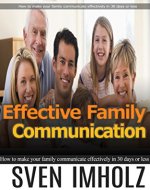 Effective Family Communication: How to make your family communicate effectively in 30 days or less - Book Cover