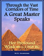 Through the Vast Corridors of Time, A Great Master Speaks: Her Profound Wisdom, circa 1368 B.C. - Book Cover