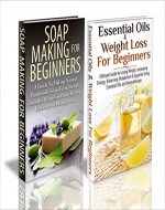 Essential Oils Box Set #27:Essential Oils & Weight Loss for Beginners & Soap Making For Beginners (Weight Loss, Essential Oils Guide, Plants, Herbs, Essential ... Soap Making, How To Make Soap, Healing) - Book Cover
