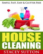 House Cleaning: House Cleaning Simple, Fast, Easy & Clutter Free - Book Cover