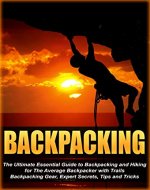 Backpacking: The Ultimate Essential Guide to Backpacking and Hiking for The Average Backpacker with Trails, Backpacking Gear, Expert Secrets, Tips and ... guide, outdoors backpack, advanced Book 2) - Book Cover
