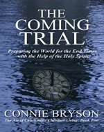 THE COMING TRIAL: Preparing the World for the End Times with the Help of the Holy Spirit (The Art of Charismatic Christian Living Book 2) - Book Cover