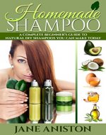 Homemade Shampoo: A Complete Beginner's Guide To Natural DIY Shampoos You Can Make Today - Includes 34 Organic Shampoo Recipes! (Organic, Chemical-Free, Healthy Recipes) - Book Cover