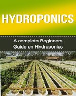 Hydroponics: Hydroponics for Beginners: A Complete Hydroponics Guide to Grow Hydroponics at Home (Hydroponics Food Production, Hydroponics Books, Hydroponics ... 101, Hydroponics, Hydroponics Guide) - Book Cover