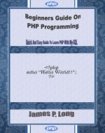 Beginners Guide On PHP Programming: Quick And Easy Guide To Learn PHP With My-SQL - Book Cover
