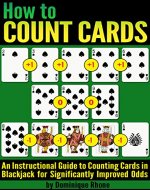 How to Count Cards: An Instructional Guide to Counting Cards in Blackjack for Significantly Improved Odds - Book Cover